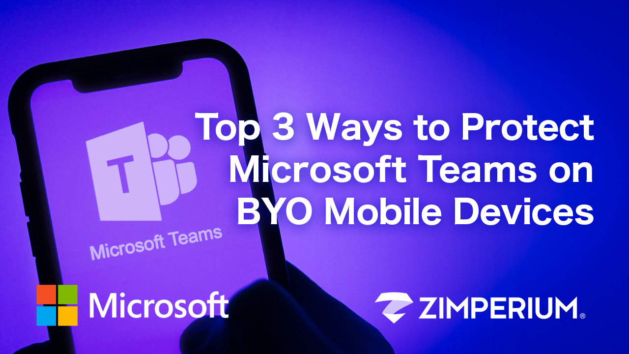 Top 3 Ways to Protect Microsoft Teams on BYO Mobile Devices